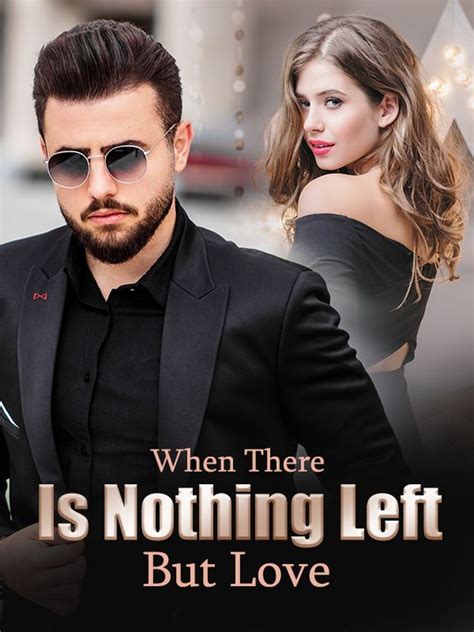 Read When There Is Nothing Left But Love novel (Ashton and Scarlett) full novel online for free here. . When there is nothing left but love novel pdf free
